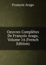 Oeuvres Completes De Francois Arago, Volume 14 (French Edition) - François Arago