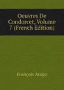 Oeuvres De Condorcet, Volume 7 (French Edition) - François Arago