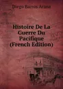 Histoire De La Guerre Du Pacifique (French Edition) - Diego Barros Arana