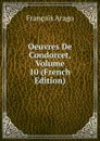 Oeuvres De Condorcet, Volume 10 (French Edition) - François Arago