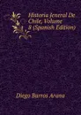 Historia Jeneral De Chile, Volume 8 (Spanish Edition) - Diego Barros Arana
