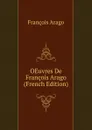 OEuvres De Francois Arago (French Edition) - François Arago