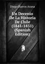 Un Decenio De La Historia De Chile (1841-1851) (Spanish Edition) - Diego Barros Arana
