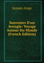 Souvenirs D.un Aveugle: Voyage Autour Du Monde (French Edition) - Jacques Arago