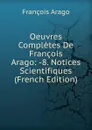 Oeuvres Completes De Francois Arago: -8. Notices Scientifiques (French Edition) - François Arago