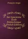 Sur L.ancienne Ecole Polytechnique (French Edition) - François Arago