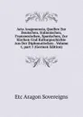 Acta Aragonensia, Quellen Zur Deutschen, Italienischen, Franzoesischen, Spanischen, Zur Kirchen-Und Kulturgeschichte Aus Der Diplomatischen . Volume 1,.part 1 (German Edition) - Etc Aragon Sovereigns