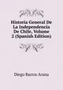 Historia General De La Independencia De Chile, Volume 2 (Spanish Edition) - Diego Barros Arana