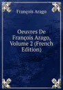 Oeuvres De Francois Arago, Volume 2 (French Edition) - François Arago