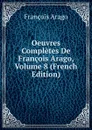 Oeuvres Completes De Francois Arago, Volume 8 (French Edition) - François Arago