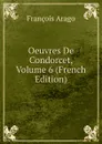 Oeuvres De Condorcet, Volume 6 (French Edition) - François Arago