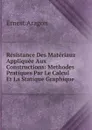 Resistance Des Materiauz Appliquee Aux Constructions: Methodes Pratiques Par Le Calcul Et La Statique Graphique . - Ernest Aragon