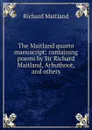 The Maitland quarto manuscript: containing poems by Sir Richard Maitland, Arbuthnot, and others - Richard Maitland