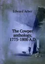 The Cowper anthology, 1775-1800 A.D - Edward Arber