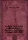 Herbals, their origin and evolutiion; a chapter in the history of botany, 1470-1670 - Agnes 1879- Arber