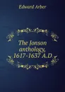 The Jonson anthology, 1617-1637 A.D - Edward Arber