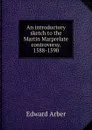 An introductory sketch to the Martin Marprelate controversy. 1588-1590 - Edward Arber