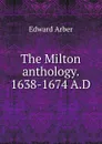 The Milton anthology. 1638-1674 A.D - Edward Arber
