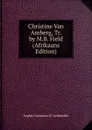 Christine Van Amberg, Tr. by M.B. Field (Afrikaans Edition) - Sophie Comtesse D'. Arbouville