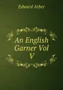 An English Garner Vol V - Edward Arber