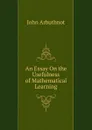 An Essay On the Usefulness of Mathematical Learning - John Arbuthnot
