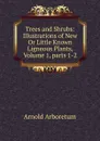 Trees and Shrubs: Illustrations of New Or Little Known Ligneous Plants, Volume 1,.parts 1-2 - Arnold Arboretum