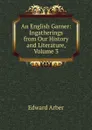 An English Garner: Ingatherings from Our History and Literature, Volume 3 - Edward Arber