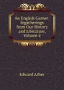 An English Garner: Ingatherings from Our History and Literature, Volume 4 - Edward Arber