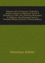 Petrone Latin Et Francois: Traduction Entiere, Suivant Le Manuscrit Trouve A Belgrade En 1688 ; Avec Plusieurs Remarques . Additions, Qui Manquent Dans La Premiere Edition, Volume 2 (French Edition) - Petronius Arbiter