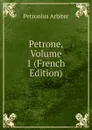 Petrone, Volume 1 (French Edition) - Petronius Arbiter