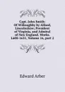 Capt. John Smith: Of Willoughby by Alfoed, Lincolnshire; President of Virginia, and Admiral of New England. Works. L608-1631, Volume 16,.part 2 - Edward Arber