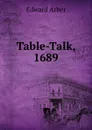 Table-Talk, 1689 - Edward Arber