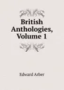 British Anthologies, Volume 1 - Edward Arber