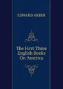The First Three English Books On America - Edward Arber