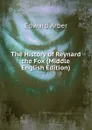 The History of Reynard the Fox (Middle English Edition) - Edward Arber