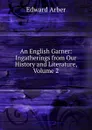 An English Garner: Ingatherings from Our History and Literature, Volume 2 - Edward Arber