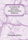 Le Satire Di Petronio Arbitro (Italian Edition) - Petronius Arbiter