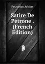 Satire De Petrone . (French Edition) - Petronius Arbiter