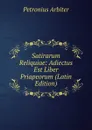 Satirarum Reliquiae: Adiectus Est Liber Priapeorum (Latin Edition) - Petronius Arbiter