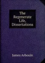 The Regenerate Life, Dissertations - James Arbouin