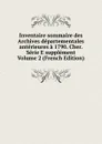 Inventaire sommaire des Archives departementales anterieures a 1790. Cher. Serie E supplement Volume 2 (French Edition) - 