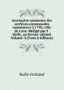 Inventaire-sommaire des archives communales anterieures a 1790, ville de Lyon. Redige par F. Rolle, archiviste adjoint Volume 5 (French Edition) - Rolle Fortuné