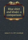 Blue shirt and khaki: a comparison - James F. J. b. 1871 Archibald