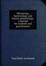 Microscopy, bacteriology, and human parasitology: a manual for students and practitioners - Paul Émile Archinard