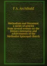 Methodism and literature; a series of articles from several writers on the literary enterprise and achievements of the Methodist Episcopal church - F A. Archibald