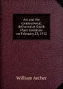 Art and the commonweal; delivered at South Place Insititute on February 23, 1912 - William Archer