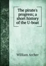 The pirate.s progress; a short history of the U-boat - William Archer