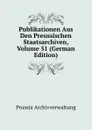 Publikationen Aus Den Preussischen Staatsarchiven, Volume 51 (German Edition) - Prussia Archivverwaltung