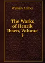The Works of Henrik Ibsen, Volume 3 - William Archer