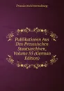 Publikationen Aus Den Preussischen Staatsarchiven, Volume 55 (German Edition) - Prussia Archivverwaltung